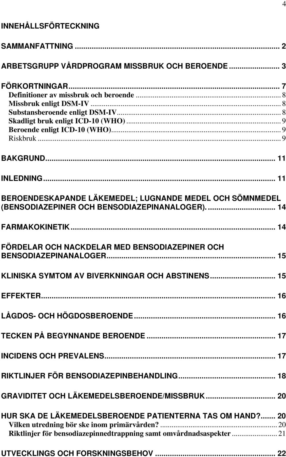 .. 11 BEROENDESKAPANDE LÄKEMEDEL; LUGNANDE MEDEL OCH SÖMNMEDEL (BENSODIAZEPINER OCH BENSODIAZEPINANALOGER).... 14 FARMAKOKINETIK.