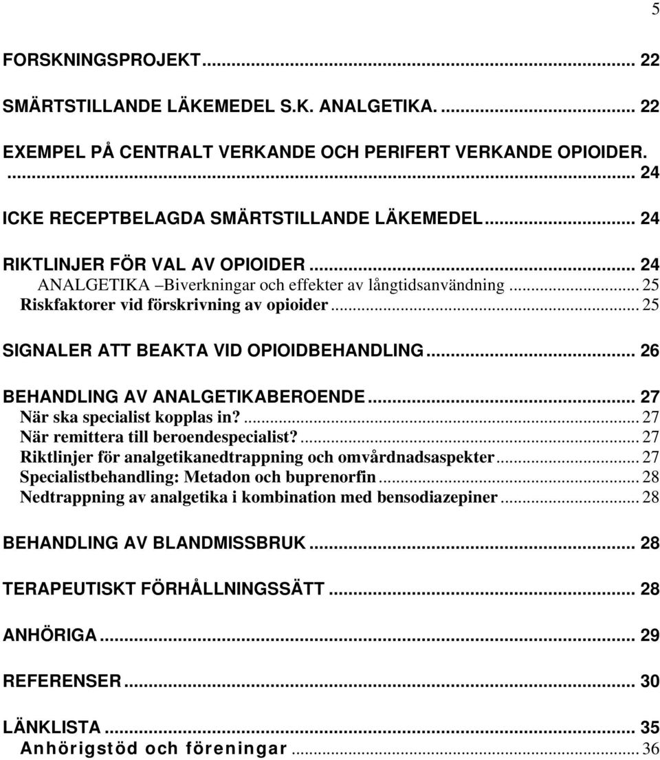 .. 26 BEHANDLING AV ANALGETIKABEROENDE... 27 När ska specialist kopplas in?... 27 När remittera till beroendespecialist?... 27 Riktlinjer för analgetikanedtrappning och omvårdnadsaspekter.