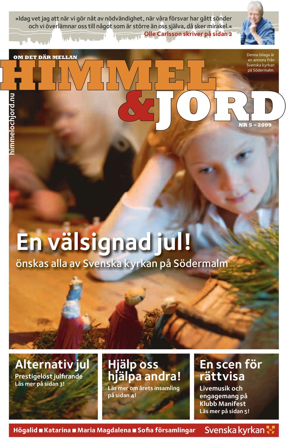 nr 5 2009 En välsignad jul! önskas alla av Svenska kyrkan på Södermalm Alternativ jul Prestigelöst julfirande Läs mer på sidan 3! Hjälp oss hjälpa andra!