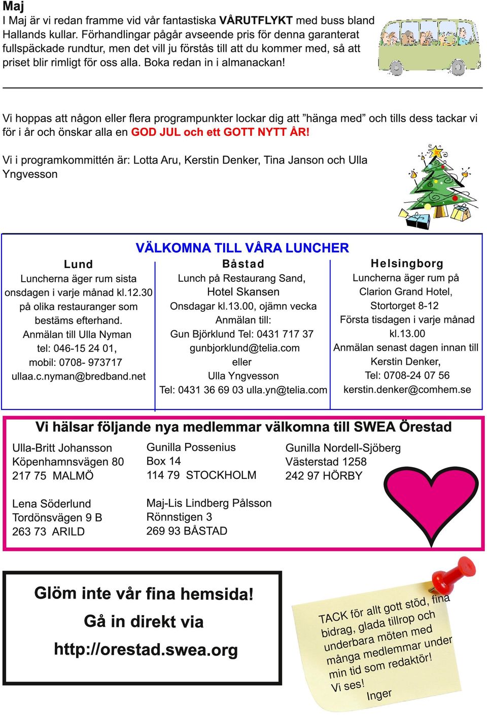 Vi hoppas att någon eller flera programpunkter lockar dig att hänga med och tills dess tackar vi för i år och önskar alla en GOD JUL och ett GOTT NYTT ÅR!