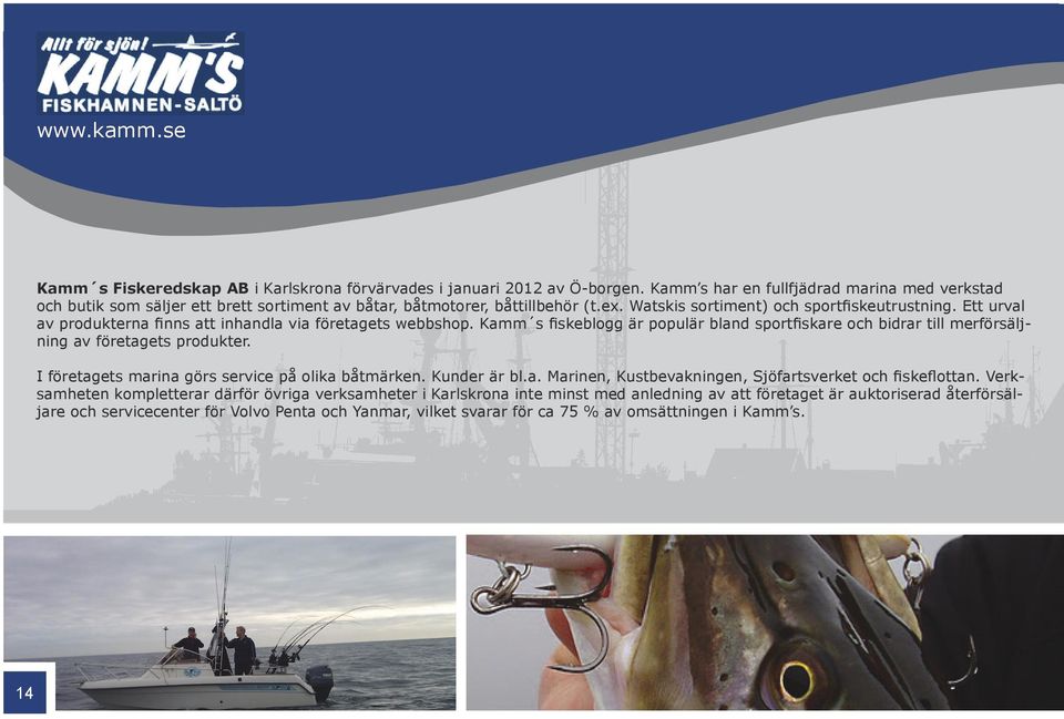 Ett urval av produkterna finns att inhandla via företagets webbshop. Kamm s fiskeblogg är populär bland sportfiskare och bidrar till merförsäljning av företagets produkter.