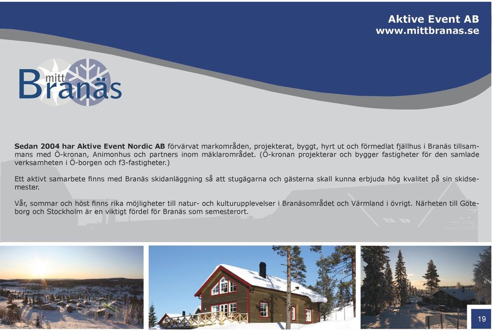 partners inom mäklarområdet. (Ö-kronan projekterar och bygger fastigheter för den samlade verksamheten i Ö-borgen och f3-fastigheter.