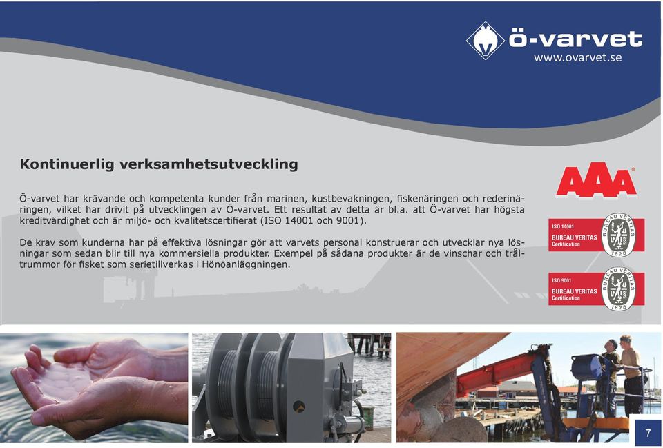 De krav som kunderna har på effektiva lösningar gör att varvets personal konstruerar och utvecklar nya lösningar som sedan blir till nya