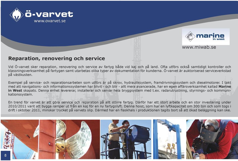 Exempel på service- och reparationsarbeten som utförs är på skrov, hydrauliksystem, framdrivningssystem och dieselmotorer.