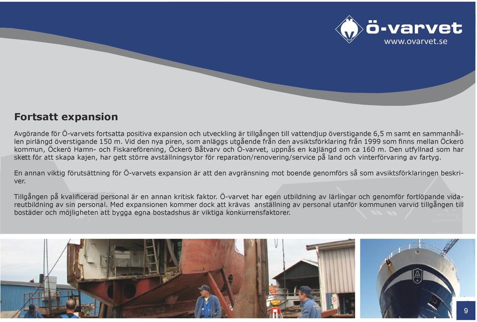 160 m. Den utfyllnad som har skett för att skapa kajen, har gett större avställningsytor för reparation/renovering/service på land och vinterförvaring av fartyg.