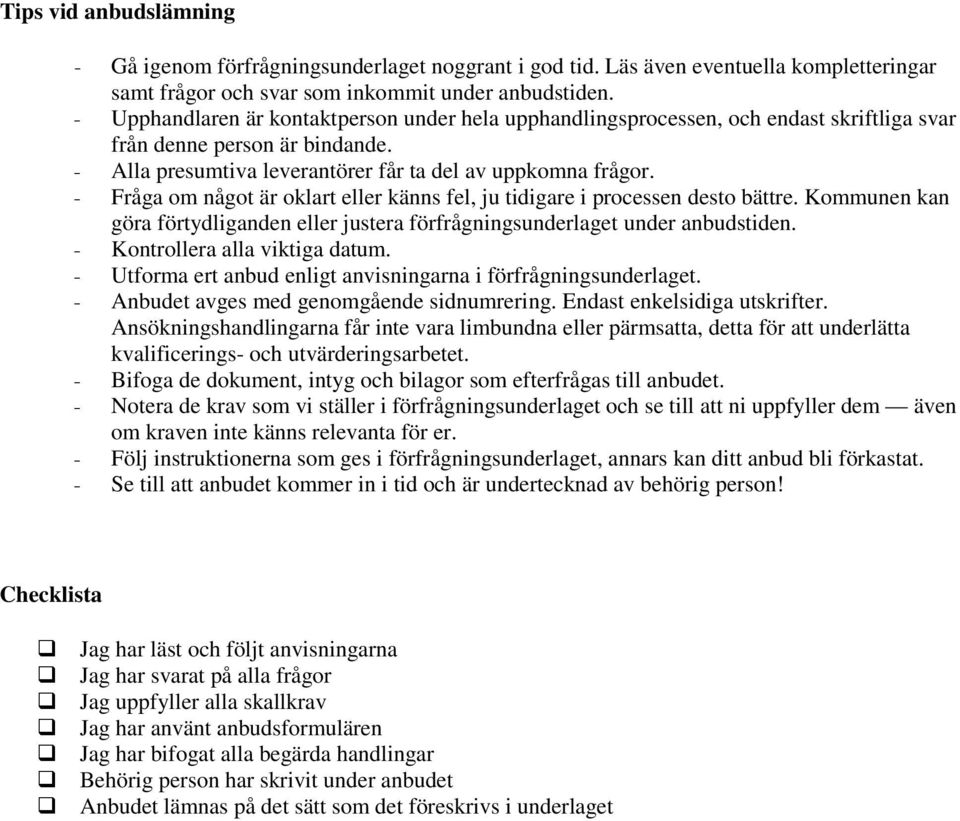 - Fråga om något är oklart eller känns fel, ju tidigare i processen desto bättre. Kommunen kan göra förtydliganden eller justera förfrågningsunderlaget under anbudstiden.