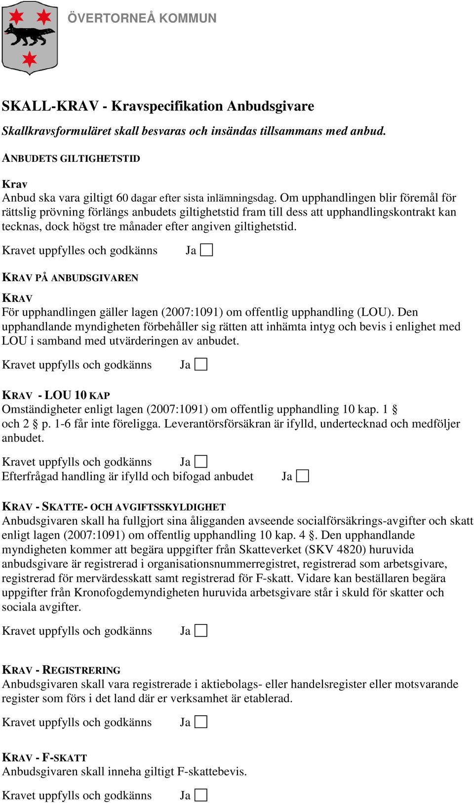 Om upphandlingen blir föremål för rättslig prövning förlängs anbudets giltighetstid fram till dess att upphandlingskontrakt kan tecknas, dock högst tre månader efter angiven giltighetstid.