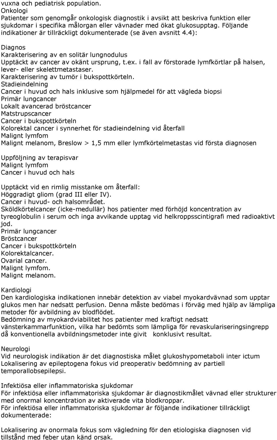 i fall av förstorade lymfkörtlar på halsen, lever- eller skelettmetastaser. Karakterisering av tumör i bukspottkörteln.