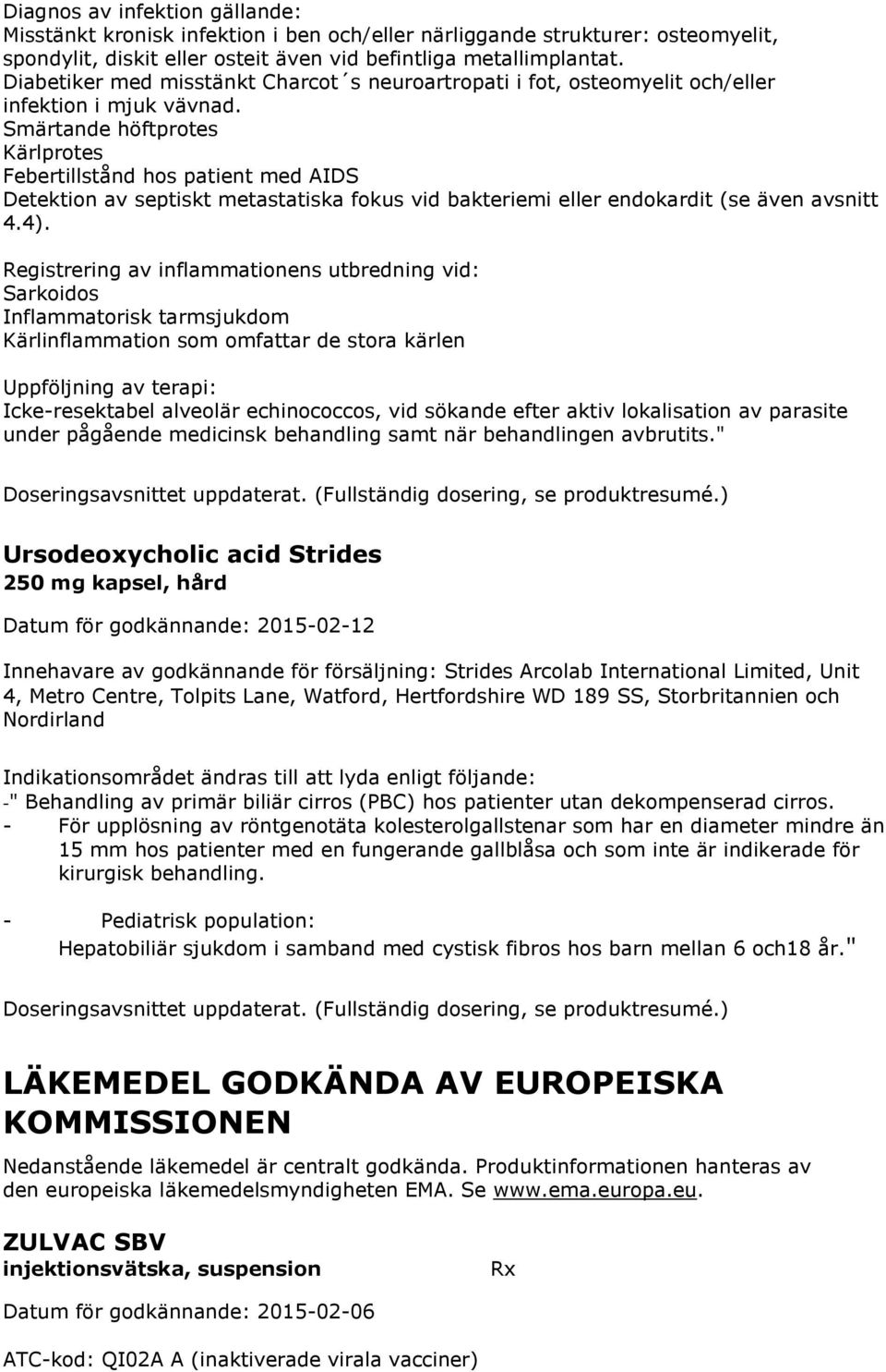 Smärtande höftprotes Kärlprotes Febertillstånd hos patient med AIDS Detektion av septiskt metastatiska fokus vid bakteriemi eller endokardit (se även avsnitt 4.4).