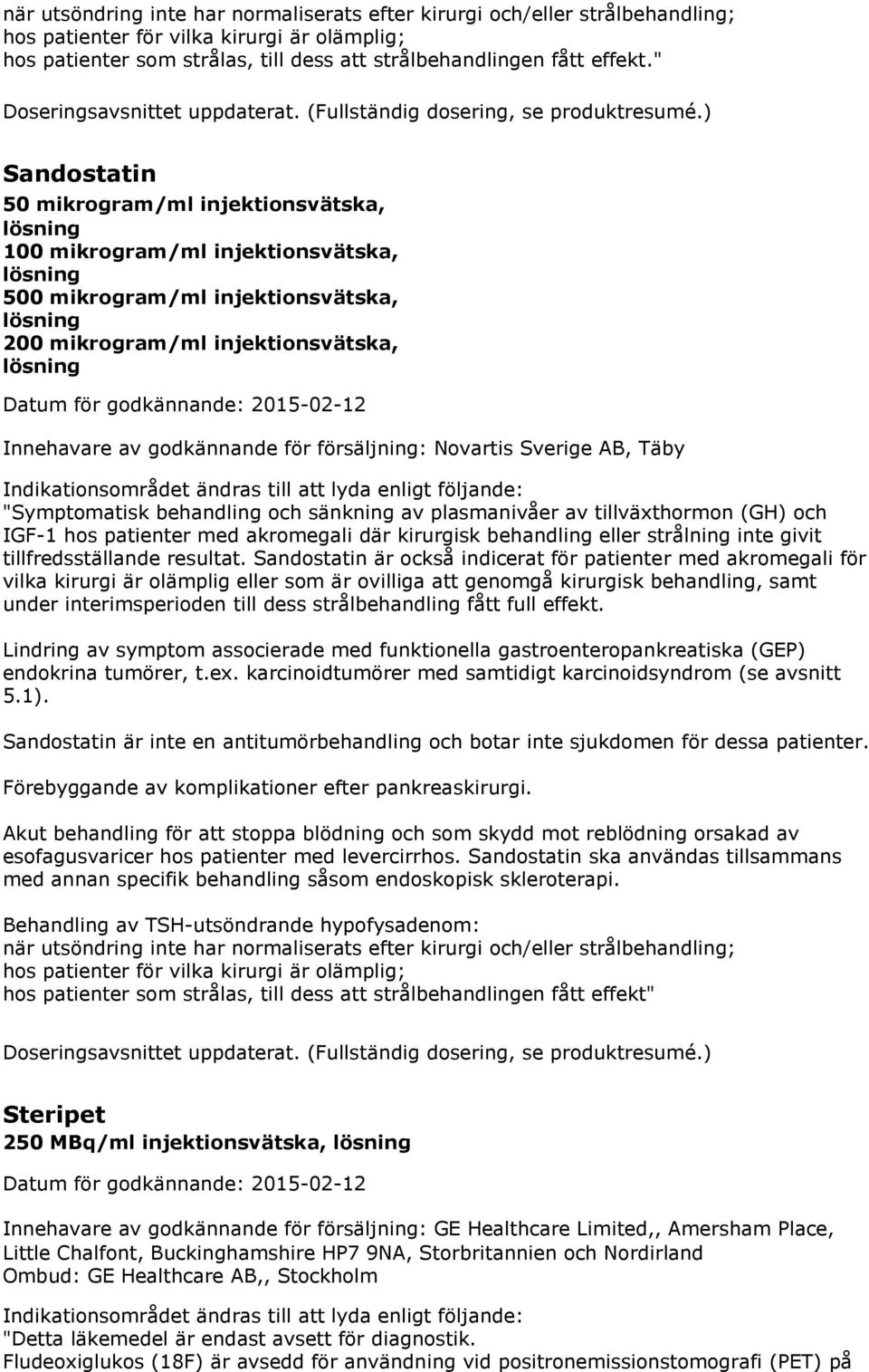 godkännande för försäljning: Novartis Sverige AB, Täby Indikationsområdet ändras till att lyda enligt följande: "Symptomatisk behandling och sänkning av plasmanivåer av tillväxthormon (GH) och IGF-1