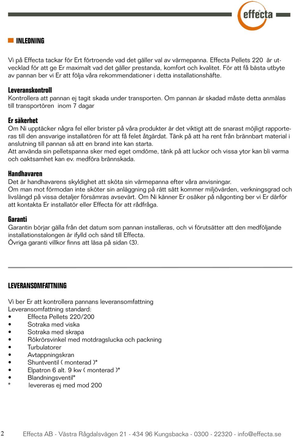 Om pannan är skadad måste detta anmälas till transportören inom 7 dagar Er säkerhet Om Ni upptäcker några fel eller brister på våra produkter är det viktigt att de snarast möjligt rapporteras till