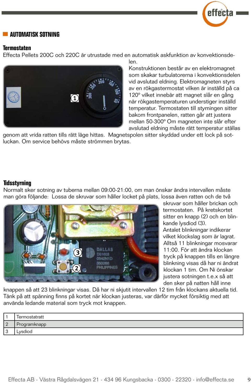 Elektromagneten styrs av en rökgastermostat vilken är inställd på ca 120º vilket innebär att magnet slår en gång när rökgastemperaturen understiger inställd temperatur.