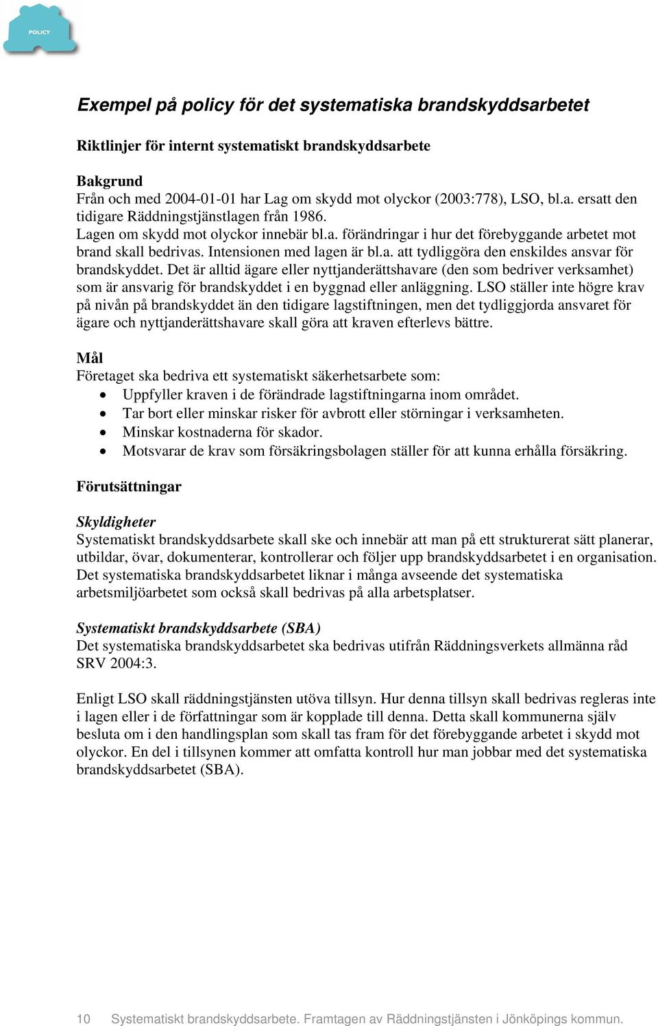 Det är alltid ägare eller nyttjanderättshavare (den som bedriver verksamhet) som är ansvarig för brandskyddet i en byggnad eller anläggning.