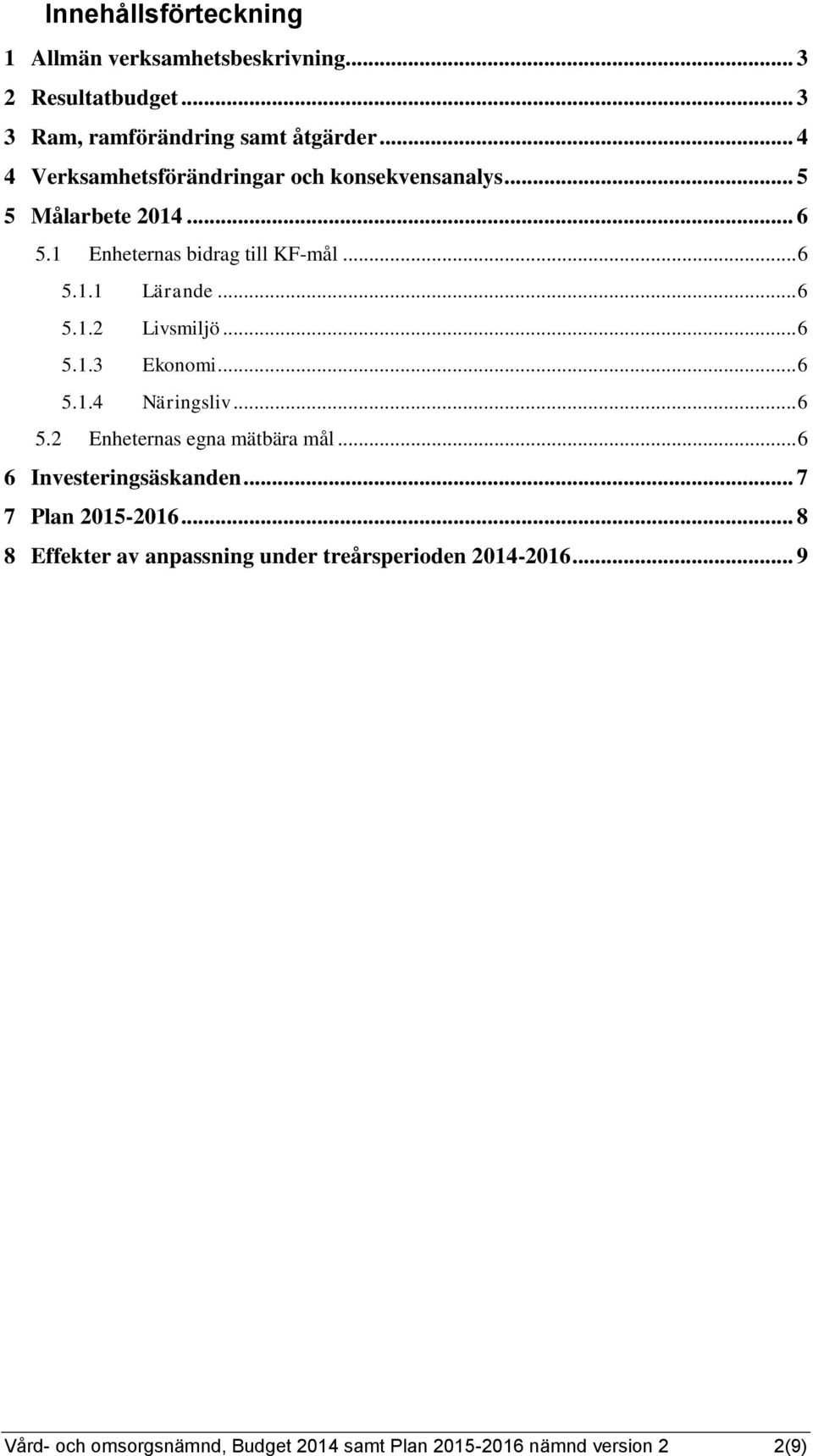 .. 6 5.1.2 Livsmiljö... 6 5.1.3 Ekonomi... 6 5.1.4 Näringsliv... 6 5.2 Enheternas egna mätbära mål... 6 6 Investeringsäskanden.