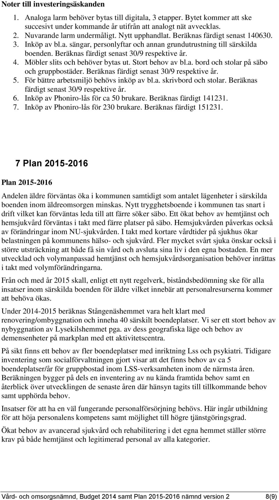 Beräknas färdigt senast 30/9 respektive år. 4. Möbler slits och behöver bytas ut. Stort behov av bl.a. bord och stolar på säbo och gruppbostäder. Beräknas färdigt senast 30/9 respektive år. 5.