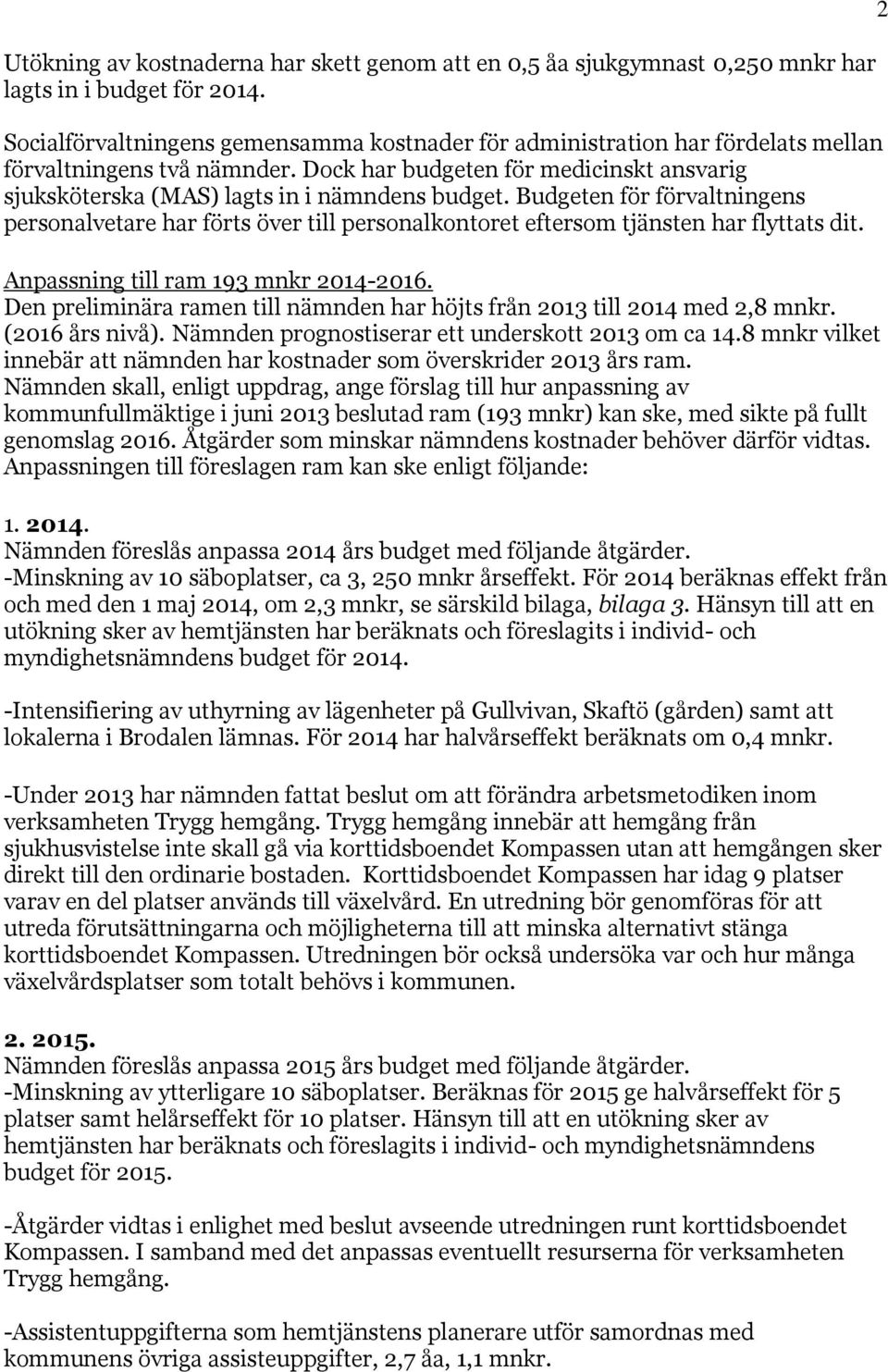 Budgeten för förvaltningens personalvetare har förts över till personalkontoret eftersom tjänsten har flyttats dit. Anpassning till ram 193 mnkr 2014-2016.