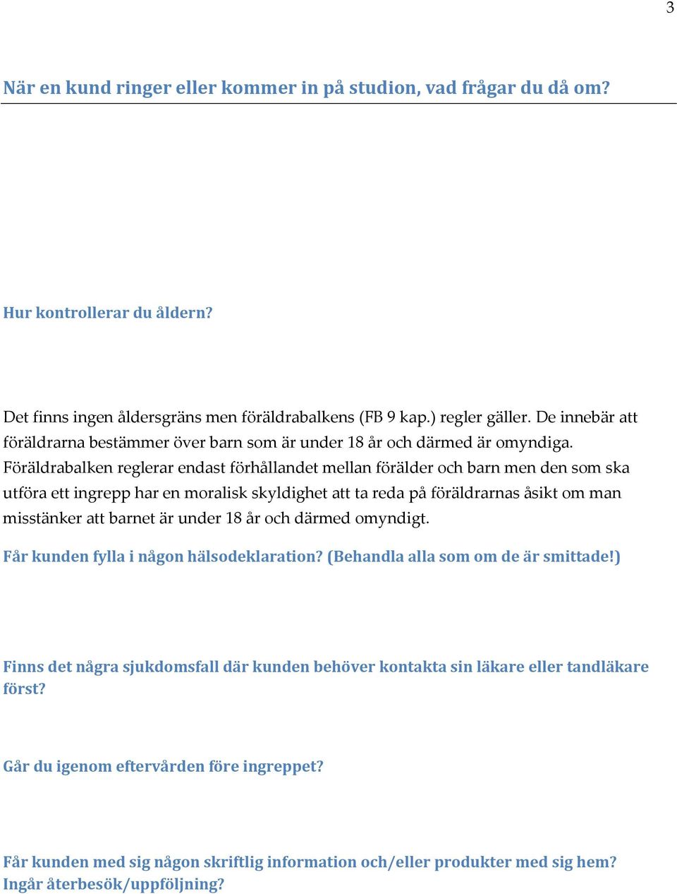 Föräldrabalken reglerar endast förhållandet mellan förälder och barn men den som ska utföra ett ingrepp har en moralisk skyldighet att ta reda på föräldrarnas åsikt om man misstänker att barnet är