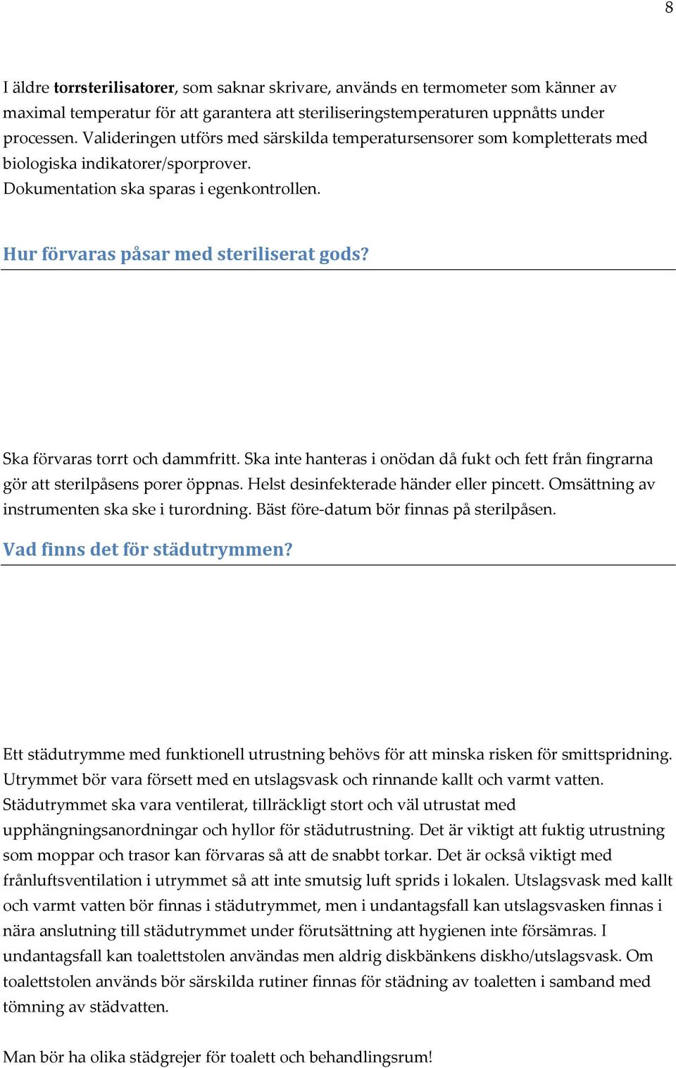 Ska förvaras torrt och dammfritt. Ska inte hanteras i onödan då fukt och fett från fingrarna gör att sterilpåsens porer öppnas. Helst desinfekterade händer eller pincett.