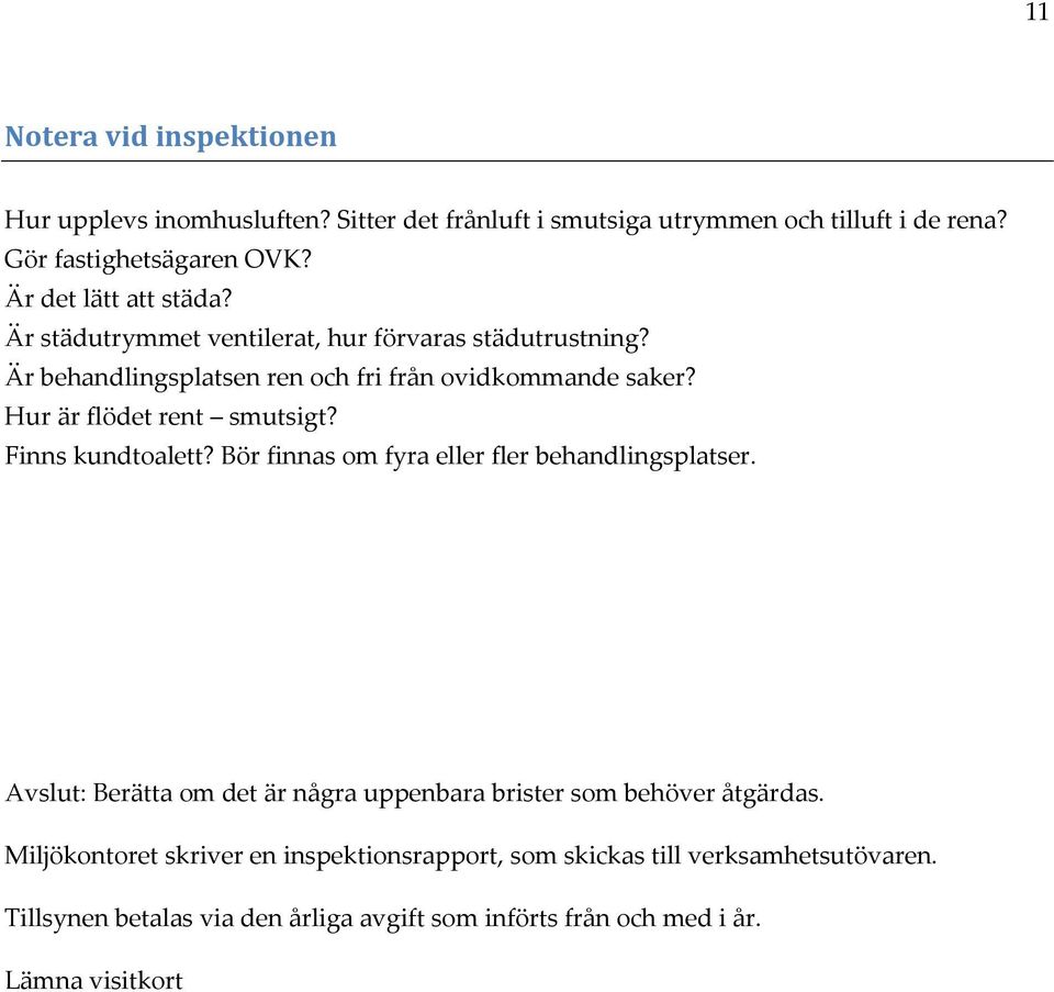 Hur är flödet rent smutsigt? Finns kundtoalett? Bör finnas om fyra eller fler behandlingsplatser.