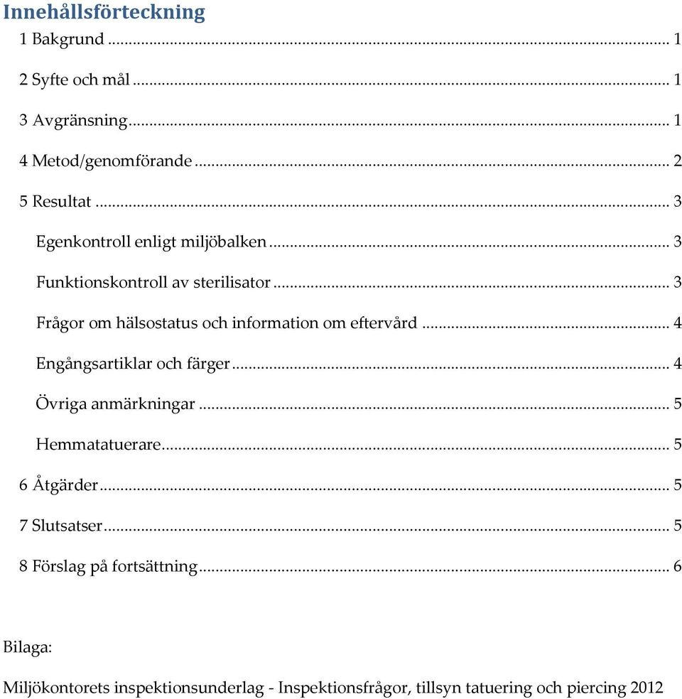 .. 3 Frågor om hälsostatus och information om eftervård... 4 Engångsartiklar och färger... 4 Övriga anmärkningar.