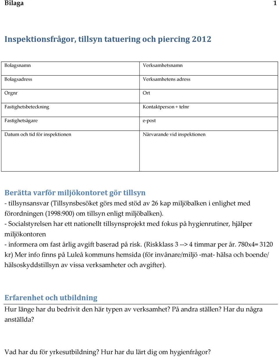 (1998:900) om tillsyn enligt miljöbalken). Socialstyrelsen har ett nationellt tillsynsprojekt med fokus på hygienrutiner, hjälper miljökontoren informera om fast årlig avgift baserad på risk.