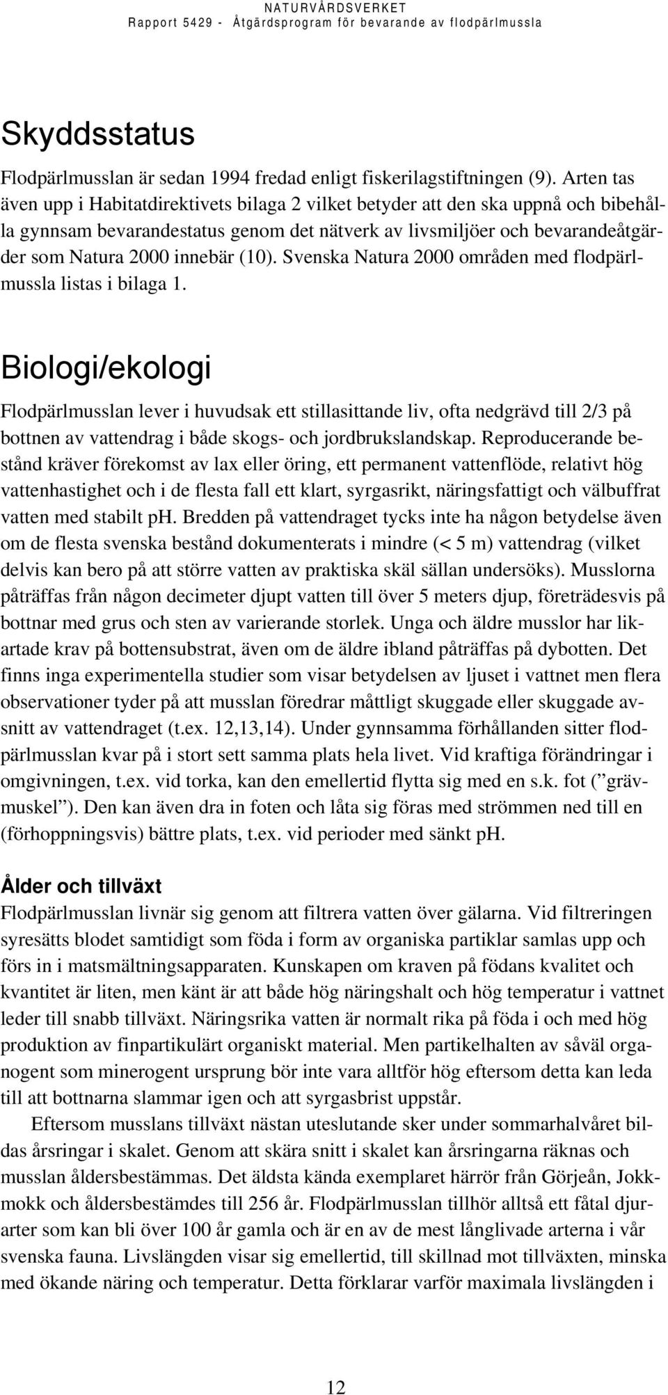 (10). Svenska Natura 2000 områden med flodpärlmussla listas i bilaga 1.