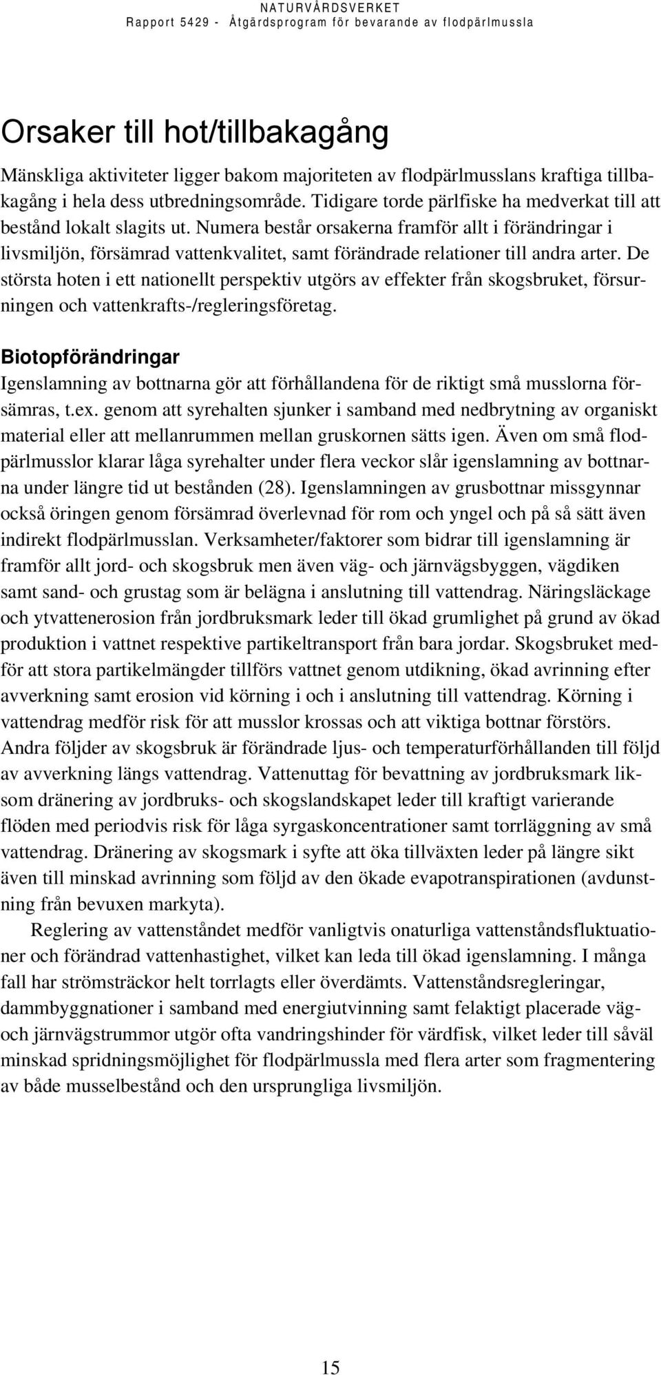 Numera består orsakerna framför allt i förändringar i livsmiljön, försämrad vattenkvalitet, samt förändrade relationer till andra arter.