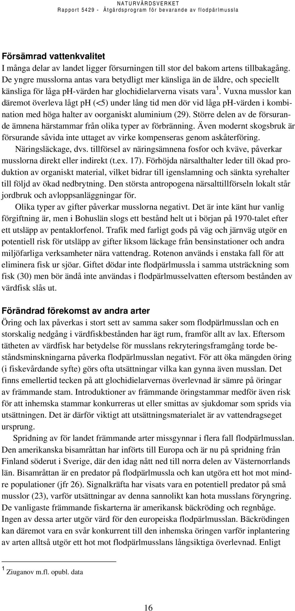 Vuxna musslor kan däremot överleva lågt ph (<5) under lång tid men dör vid låga ph-värden i kombination med höga halter av oorganiskt aluminium (29).