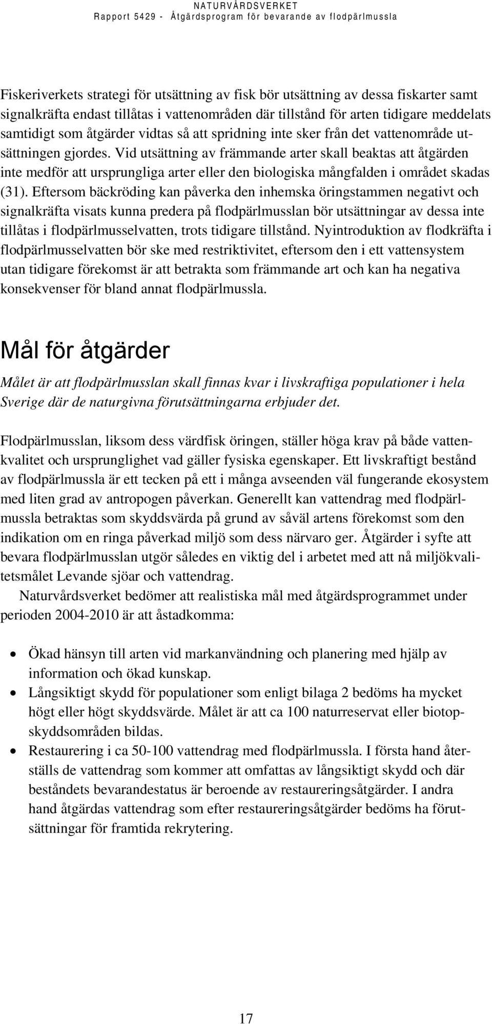 Vid utsättning av främmande arter skall beaktas att åtgärden inte medför att ursprungliga arter eller den biologiska mångfalden i området skadas (31).