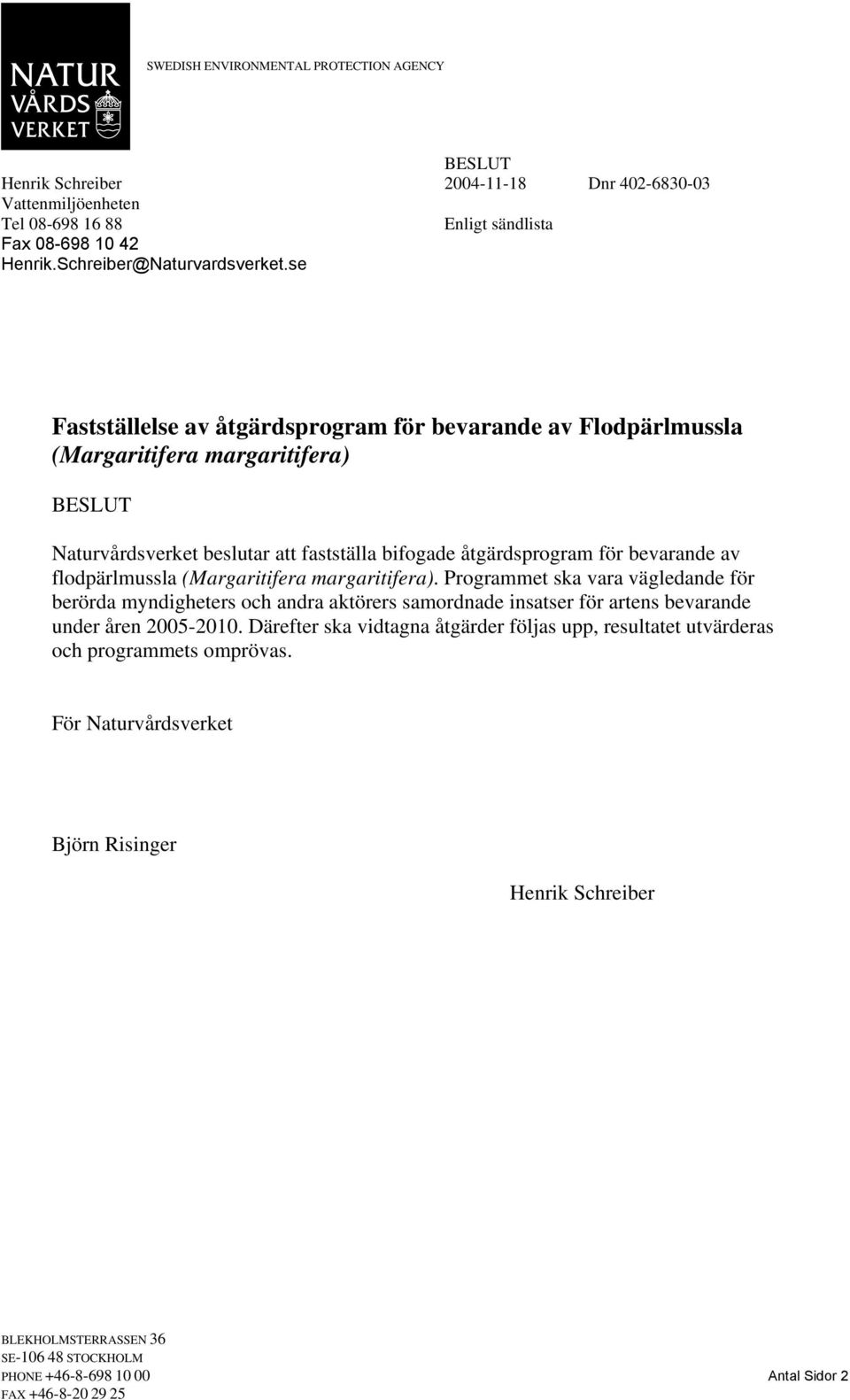 flodpärlmussla (Margaritifera margaritifera). Programmet ska vara vägledande för berörda myndigheters och andra aktörers samordnade insatser för artens bevarande under åren 2005-2010.