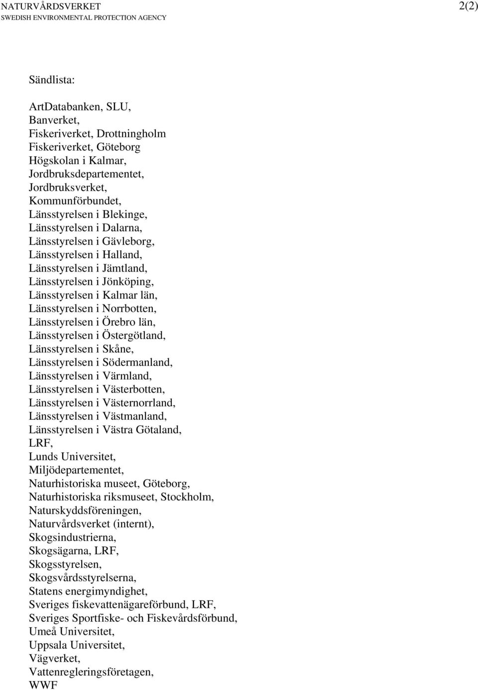 Länsstyrelsen i Kalmar län, Länsstyrelsen i Norrbotten, Länsstyrelsen i Örebro län, Länsstyrelsen i Östergötland, Länsstyrelsen i Skåne, Länsstyrelsen i Södermanland, Länsstyrelsen i Värmland,