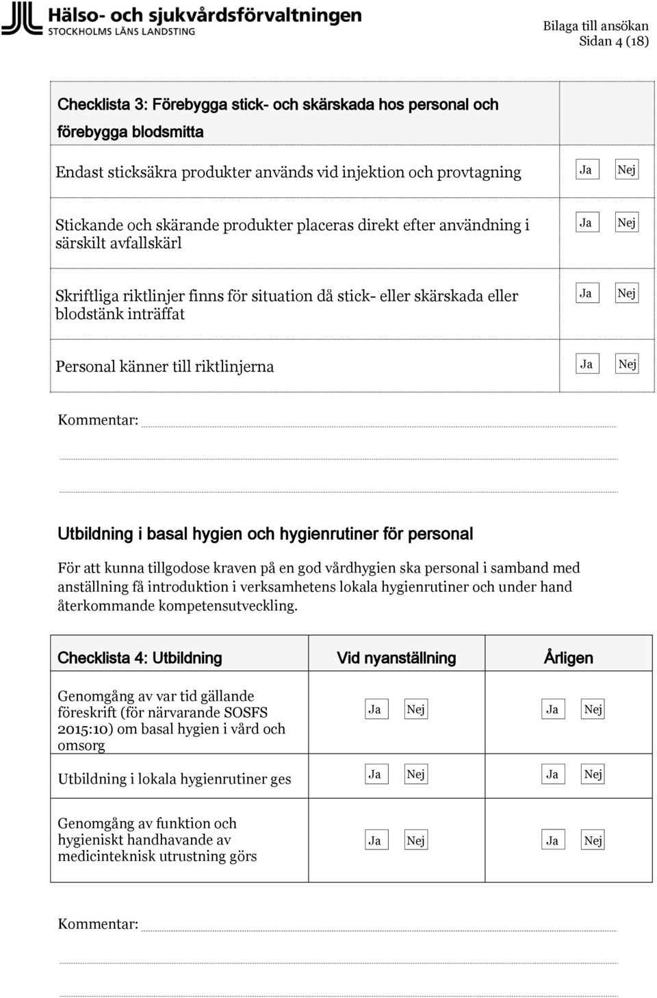 basal hygien och hygienrutiner för personal För att kunna tillgodose kraven på en god vårdhygien ska personal i samband med anställning få introduktion i verksamhetens lokala hygienrutiner och under