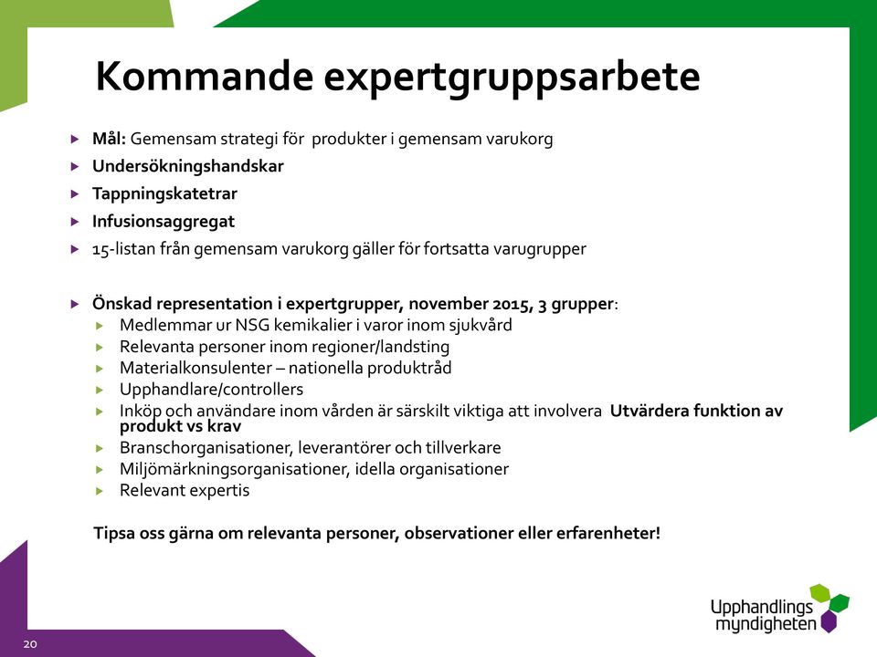 Materialkonsulenter nationella produktråd Upphandlare/controllers Inköp och användare inom vården är särskilt viktiga att involvera Utvärdera funktion av produkt vs krav