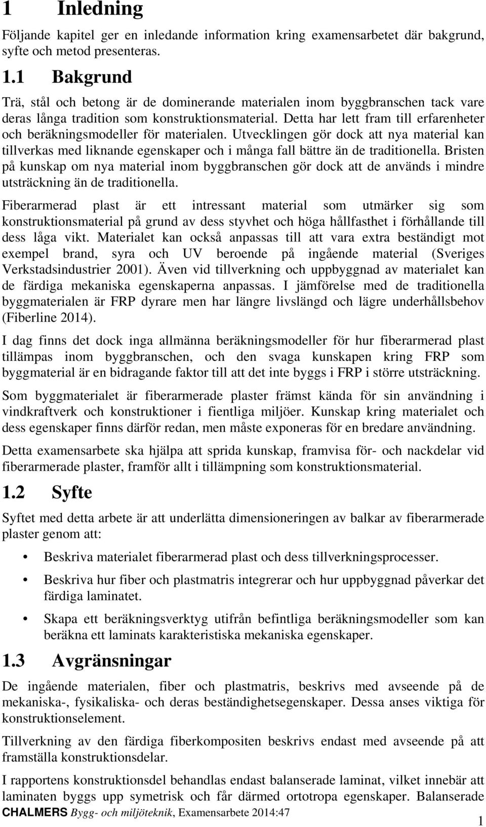 Detta har lett fram till erfarenheter och beräkningsmodeller för materialen. Utvecklingen gör dock att nya material kan tillverkas med liknande egenskaper och i många fall bättre än de traditionella.