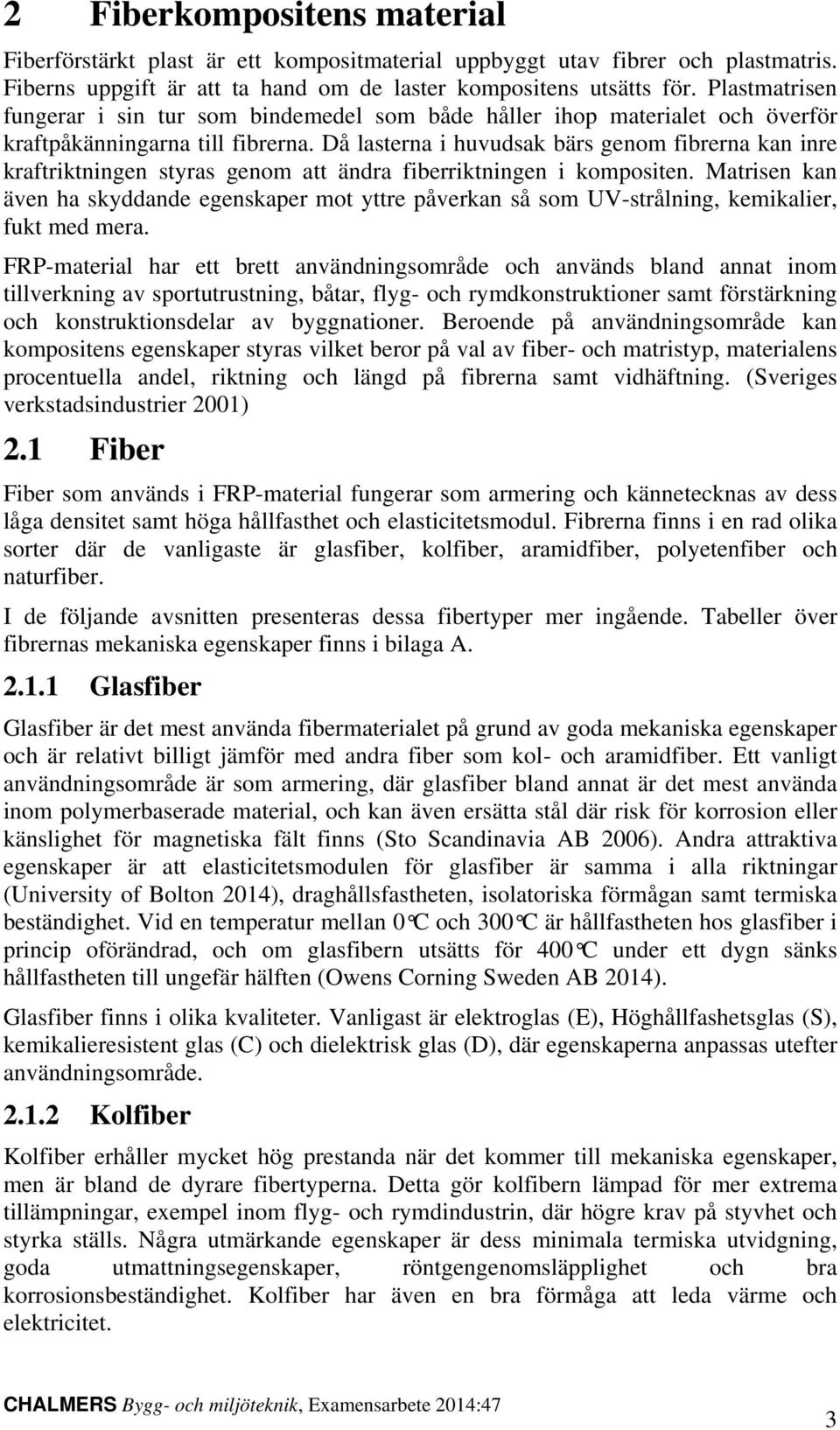 Då lasterna i huvudsak bärs genom fibrerna kan inre kraftriktningen styras genom att ändra fiberriktningen i kompositen.