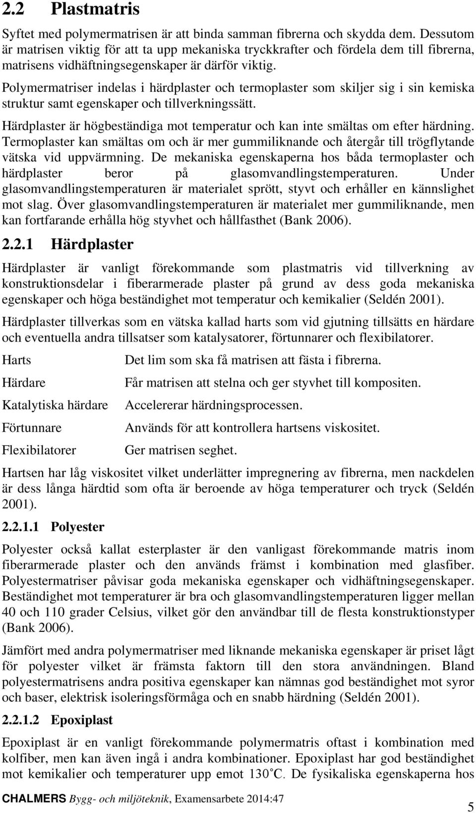 Polymermatriser indelas i härdplaster och termoplaster som skiljer sig i sin kemiska struktur samt egenskaper och tillverkningssätt.