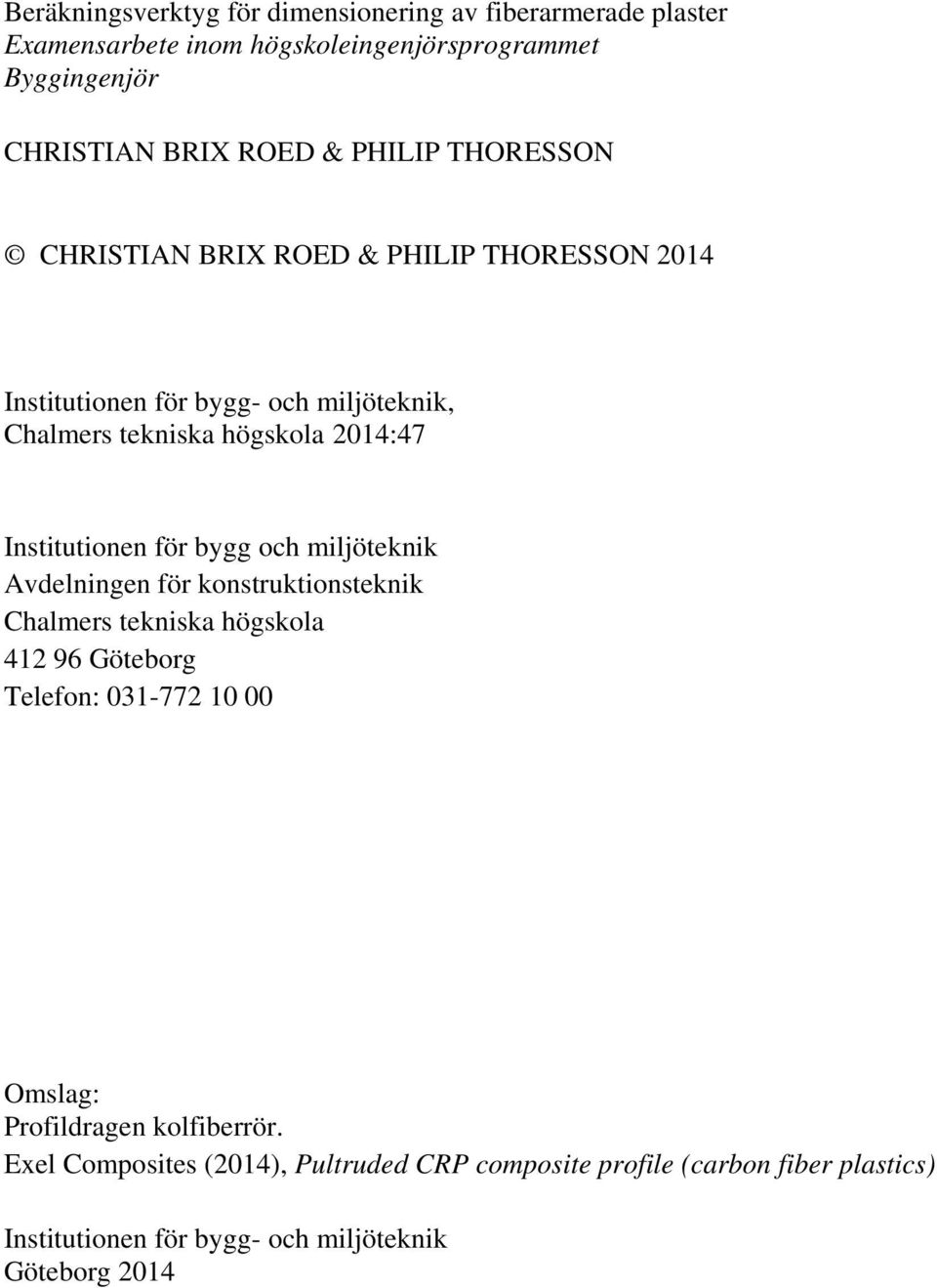 Institutionen för bygg och miljöteknik Avdelningen för konstruktionsteknik Chalmers tekniska högskola 412 96 Göteborg Telefon: 31-772 1 Omslag: