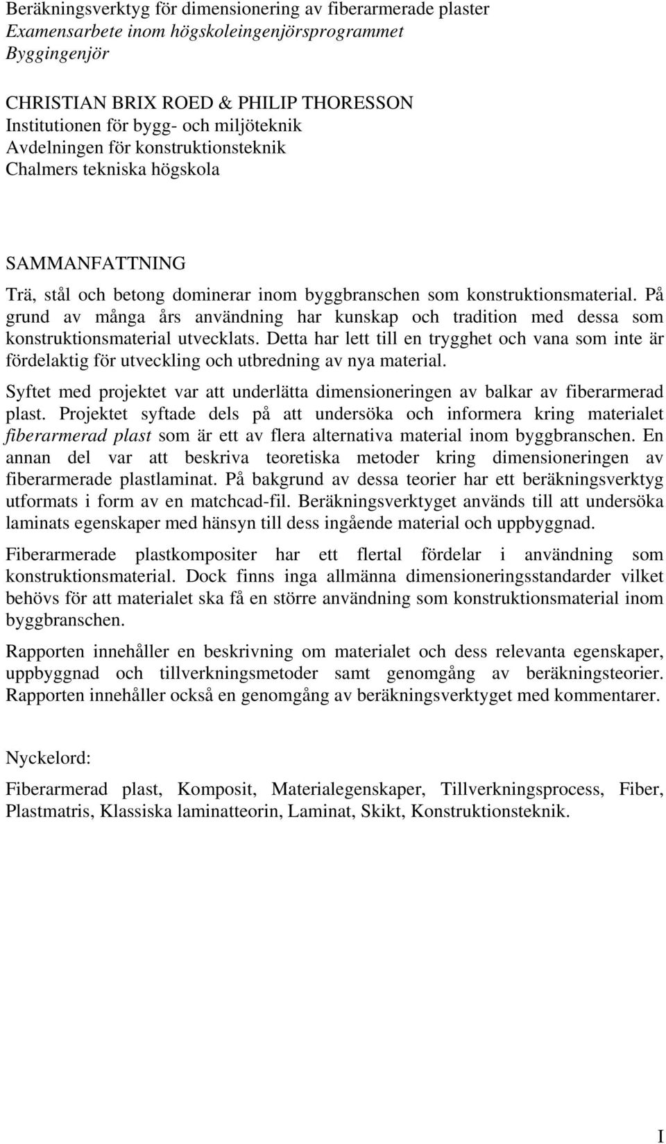 På grund av många års användning har kunskap och tradition med dessa som konstruktionsmaterial utvecklats.