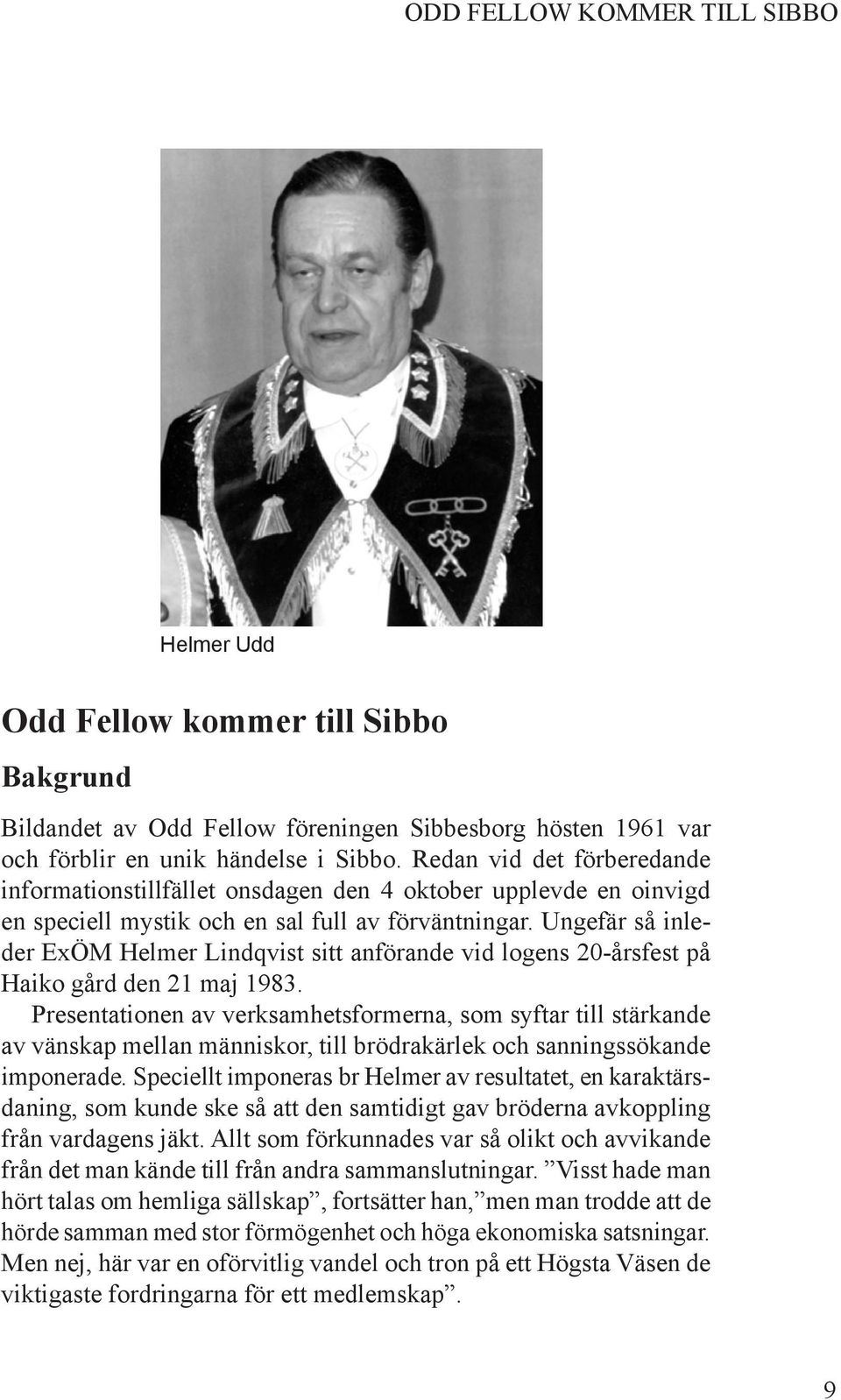 Ungefär så inleder ExÖM Helmer Lindqvist sitt anförande vid logens 20-årsfest på Haiko gård den 21 maj 1983.