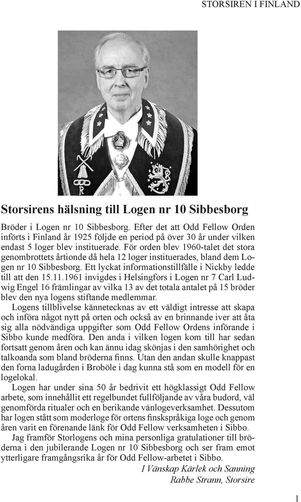 För orden blev 1960-talet det stora genombrottets årtionde då hela 12 loger instituerades, bland dem Logen nr 10 Sibbesborg. Ett lyckat informationstillfälle i Nickby ledde till att den 15.11.