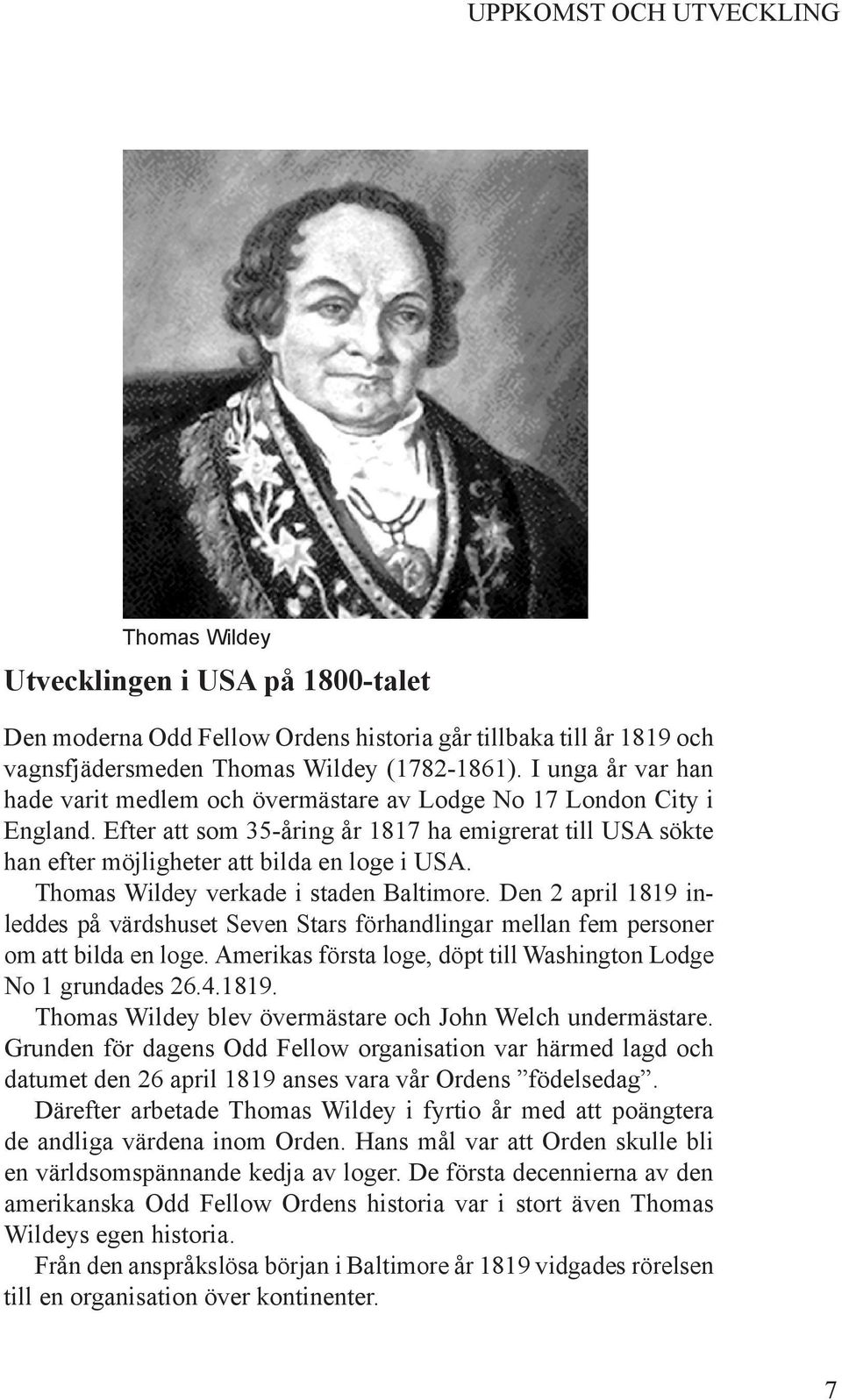 Thomas Wildey verkade i staden Baltimore. Den 2 april 1819 inleddes på värdshuset Seven Stars förhandlingar mellan fem personer om att bilda en loge.