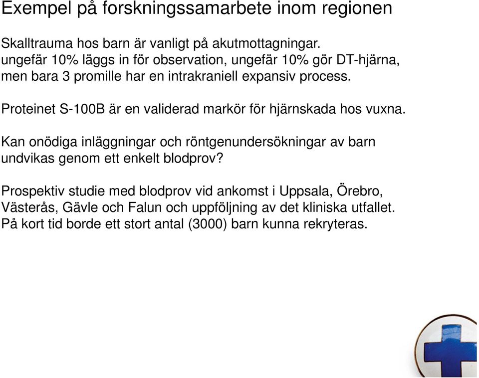 Proteinet S-100B är en validerad markör för hjärnskada hos vuxna.