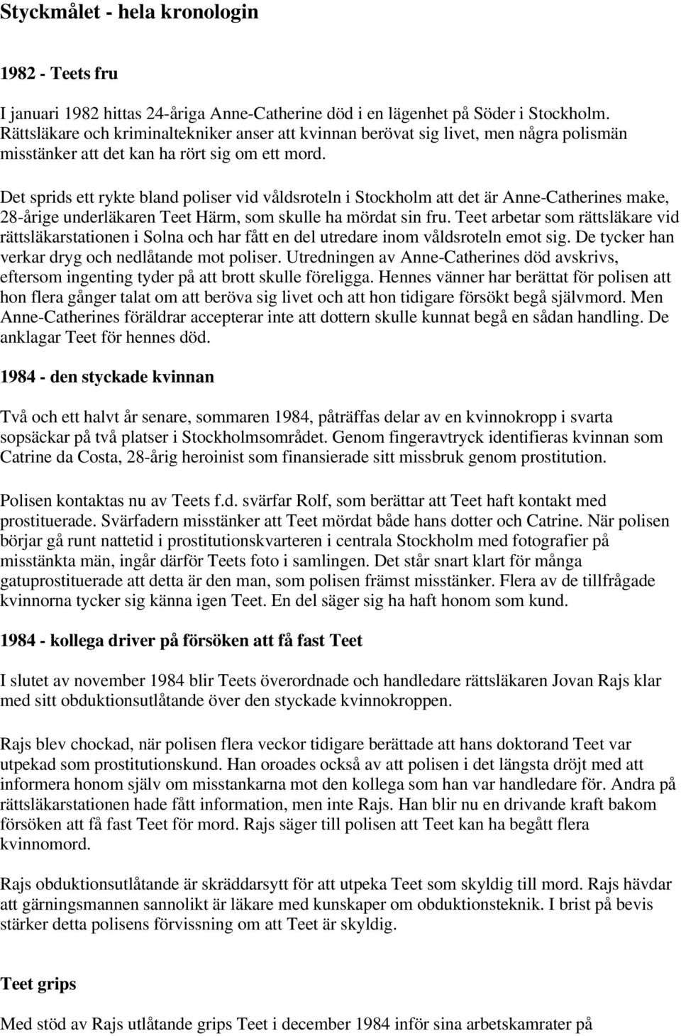 Det sprids ett rykte bland poliser vid våldsroteln i Stockholm att det är Anne-Catherines make, 28-årige underläkaren Teet Härm, som skulle ha mördat sin fru.