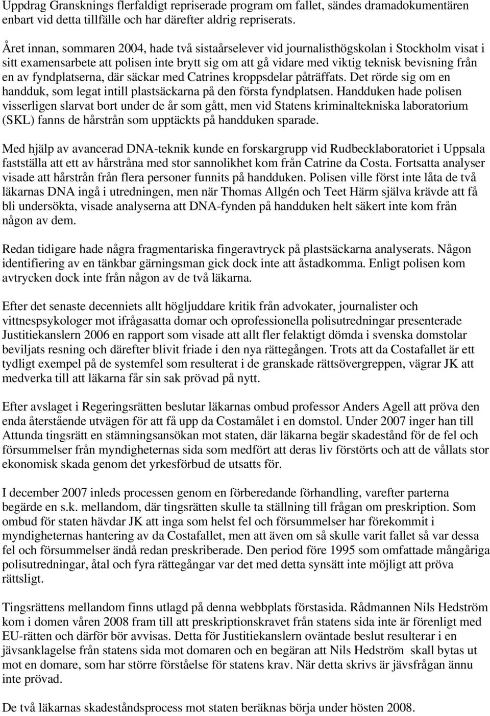 fyndplatserna, där säckar med Catrines kroppsdelar påträffats. Det rörde sig om en handduk, som legat intill plastsäckarna på den första fyndplatsen.