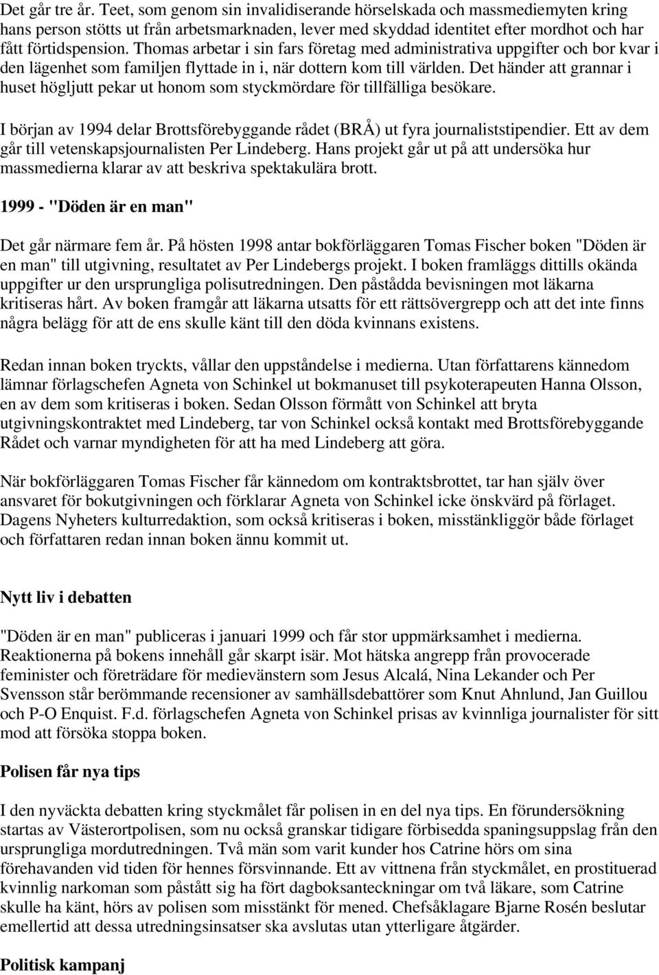 Thomas arbetar i sin fars företag med administrativa uppgifter och bor kvar i den lägenhet som familjen flyttade in i, när dottern kom till världen.