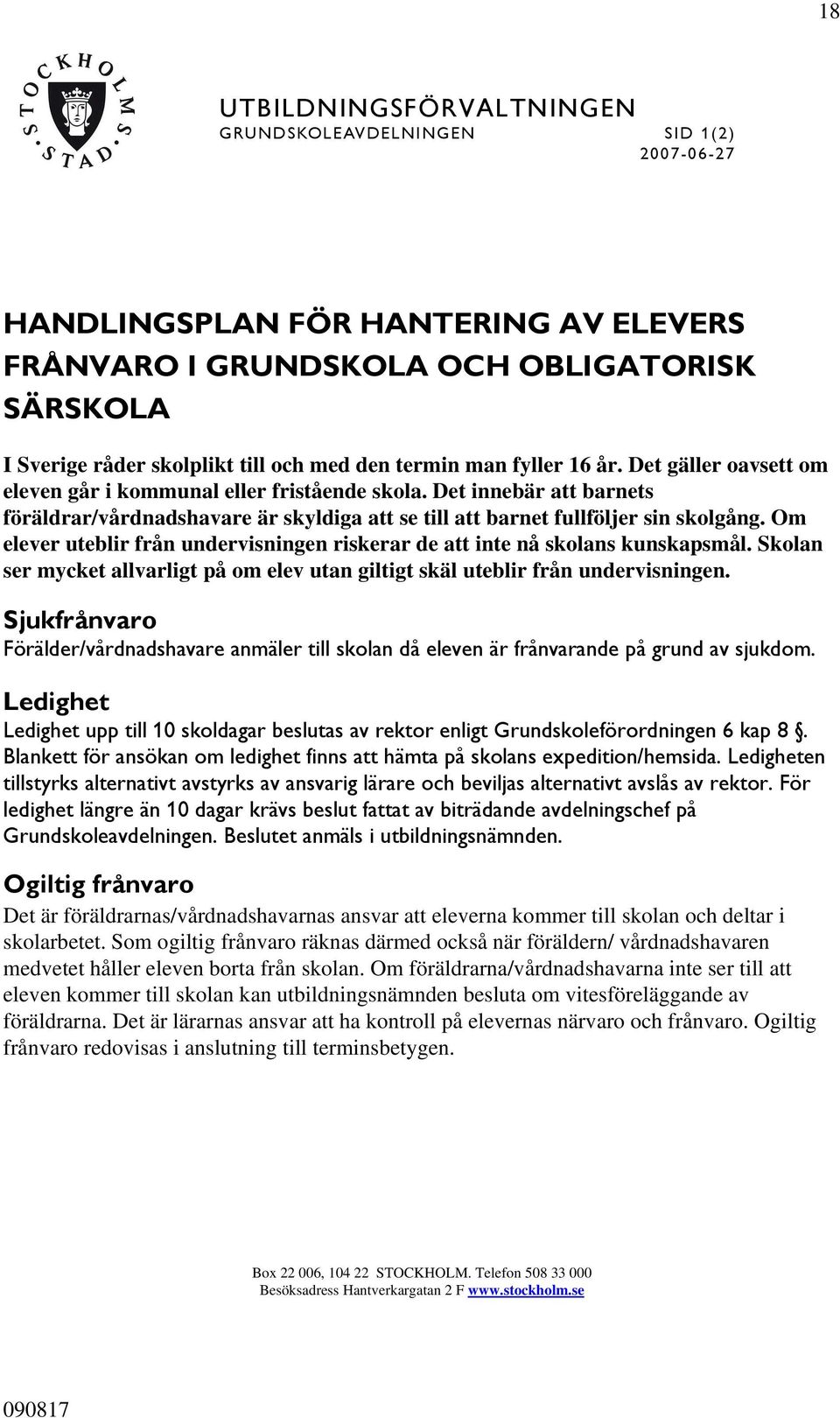 Det innebär att barnets föräldrar/vårdnadshavare är skyldiga att se till att barnet fullföljer sin skolgång. Om elever uteblir från undervisningen riskerar de att inte nå skolans kunskapsmål.