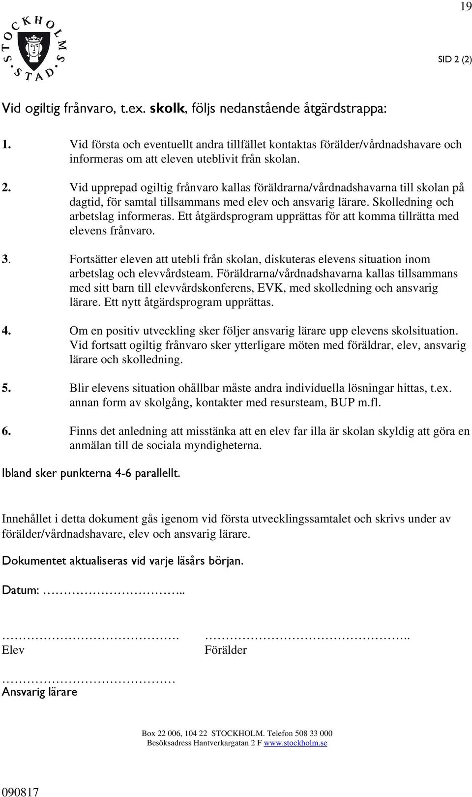 Vid upprepad ogiltig frånvaro kallas föräldrarna/vårdnadshavarna till skolan på dagtid, för samtal tillsammans med elev och ansvarig lärare. Skolledning och arbetslag informeras.