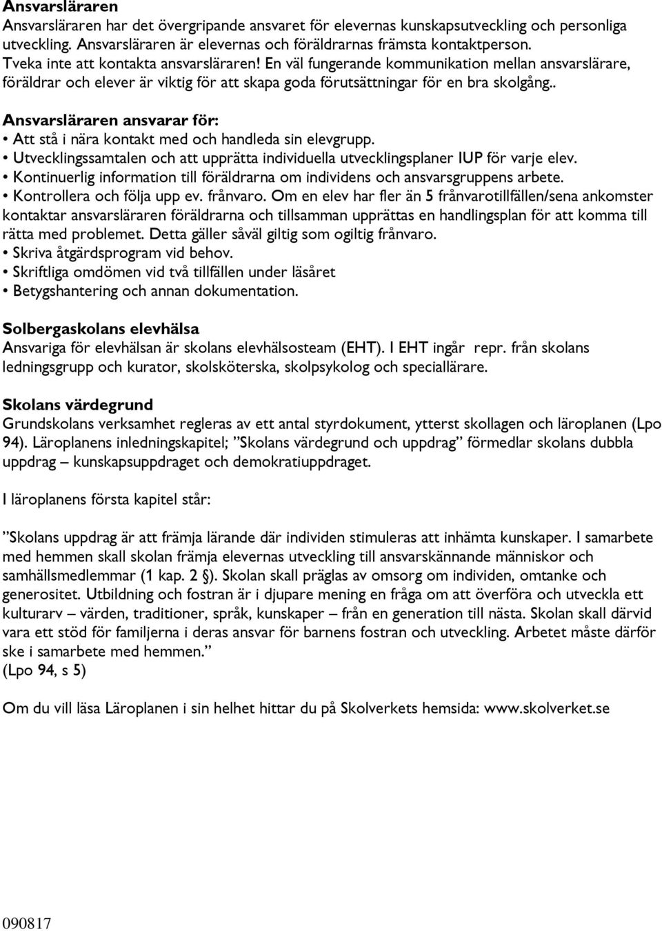 . Ansvarsläraren ansvarar för: Att stå i nära kontakt med och handleda sin elevgrupp. Utvecklingssamtalen och att upprätta individuella utvecklingsplaner IUP för varje elev.