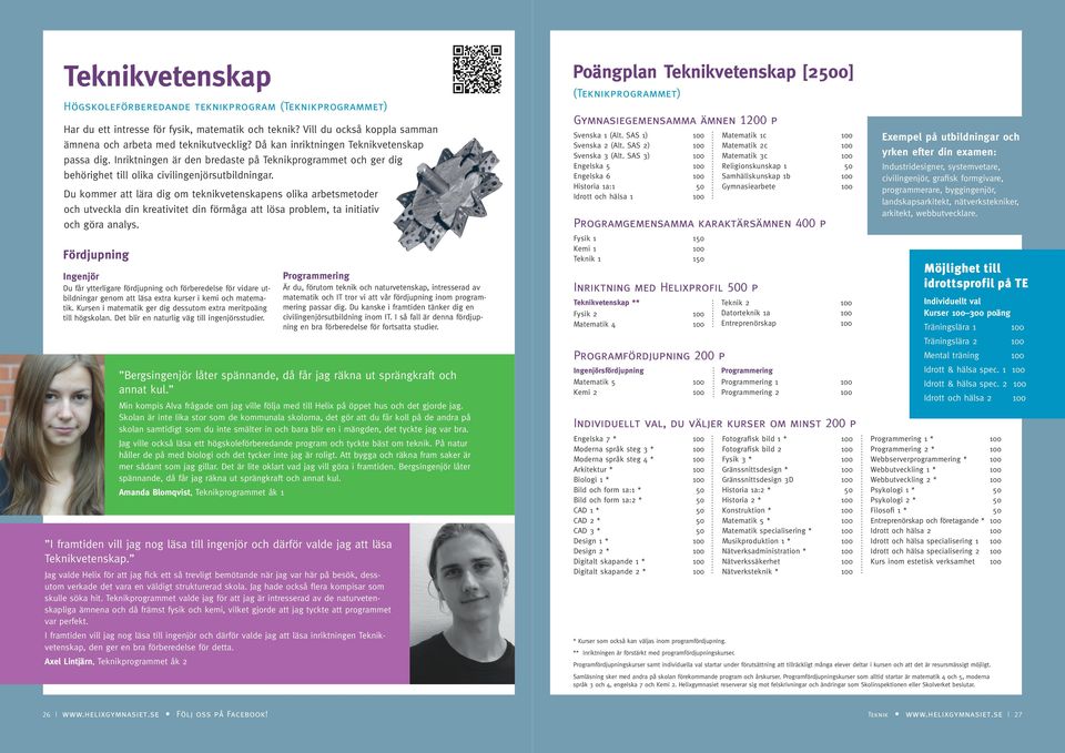 Du kommer att lära dig om teknikvetenskapens olika arbetsmetoder och utveckla din kreativitet din förmåga att lösa problem, ta initiativ och göra analys.