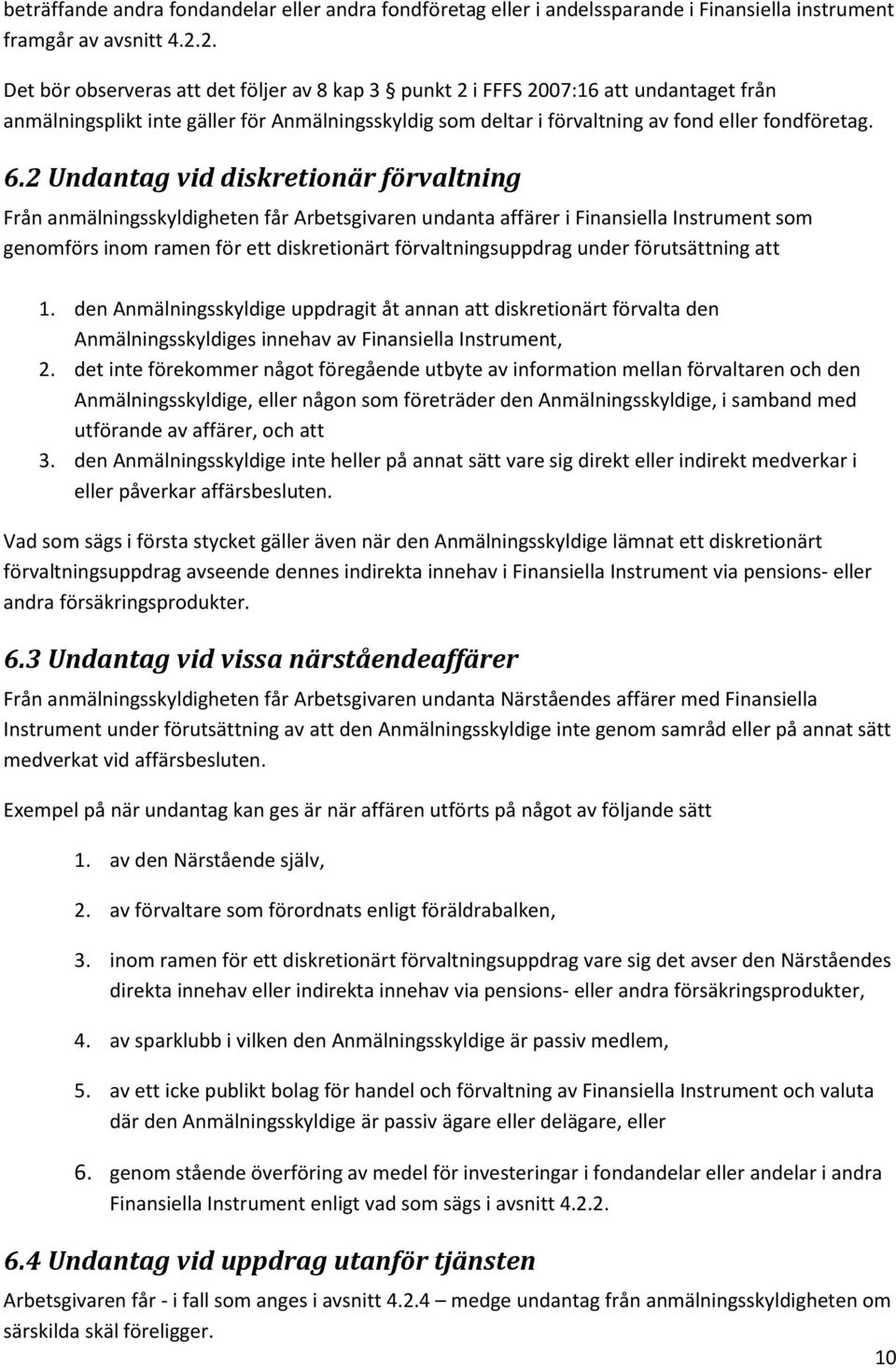 2 Undantag vid diskretionär förvaltning Från anmälningsskyldigheten får Arbetsgivaren undanta affärer i Finansiella Instrument som genomförs inom ramen för ett diskretionärt förvaltningsuppdrag under